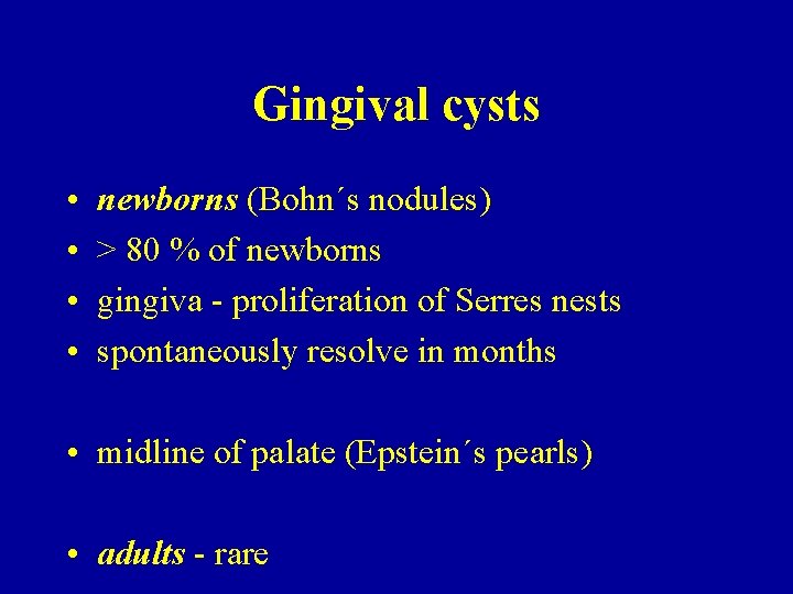 Gingival cysts • • newborns (Bohn´s nodules) > 80 % of newborns gingiva -