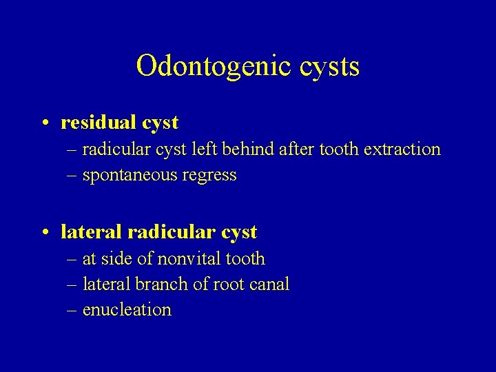 Odontogenic cysts • residual cyst – radicular cyst left behind after tooth extraction –