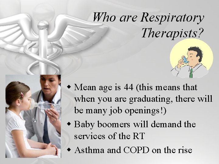 Who are Respiratory Therapists? w Mean age is 44 (this means that when you