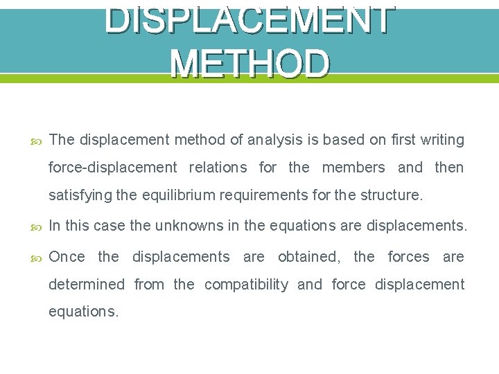 DISPLACEMENT METHOD The displacement method of analysis is based on first writing force-displacement relations