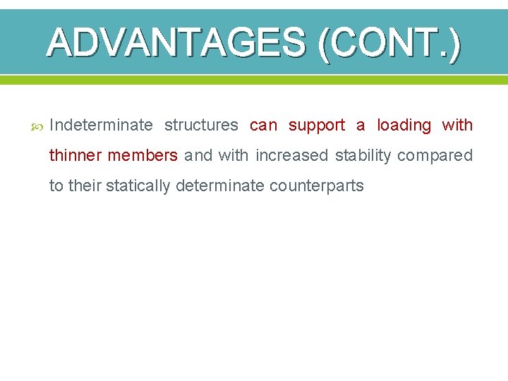 ADVANTAGES (CONT. ) Indeterminate structures can support a loading with thinner members and with