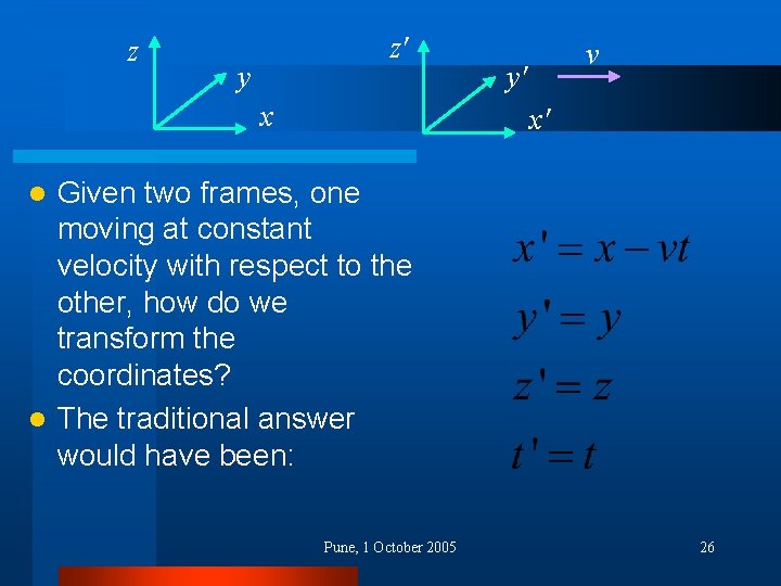 z z' y x v y' x' Given two frames, one moving at constant