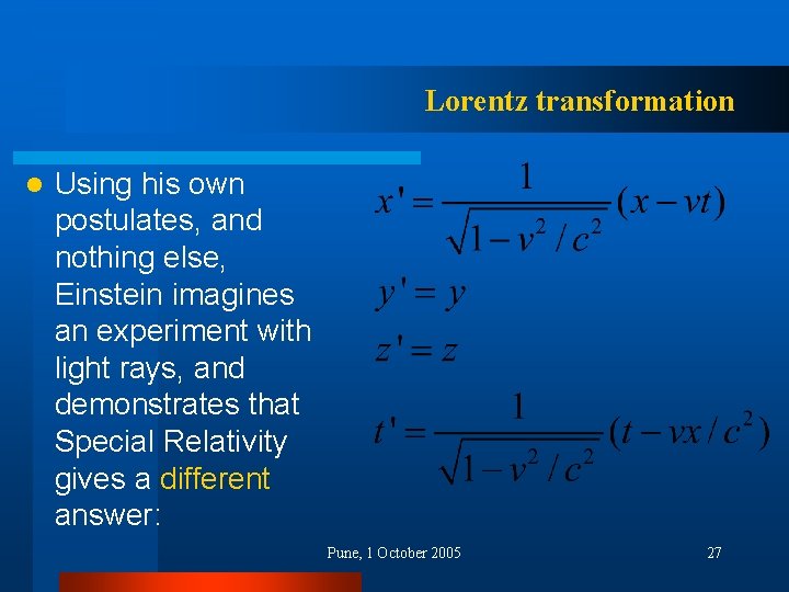 Lorentz transformation l Using his own postulates, and nothing else, Einstein imagines an experiment