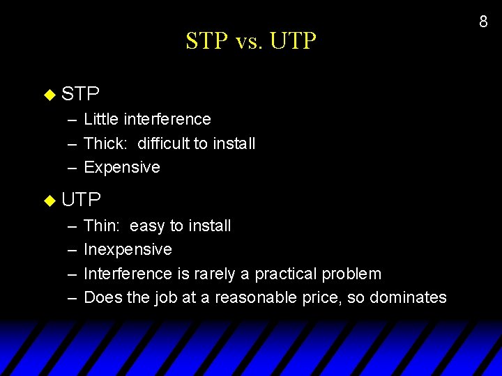 STP vs. UTP u STP – Little interference – Thick: difficult to install –