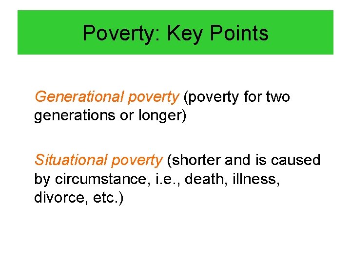 Poverty: Key Points Generational poverty (poverty for two generations or longer) Situational poverty (shorter