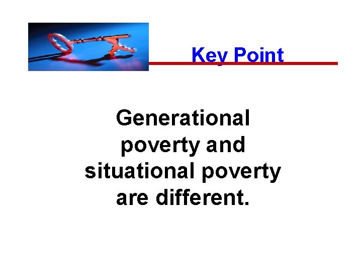 Key Point Generational poverty and situational poverty are different. 