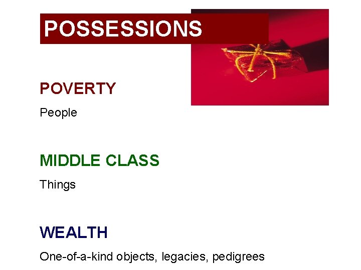 POSSESSIONS POVERTY People MIDDLE CLASS Things WEALTH One-of-a-kind objects, legacies, pedigrees 