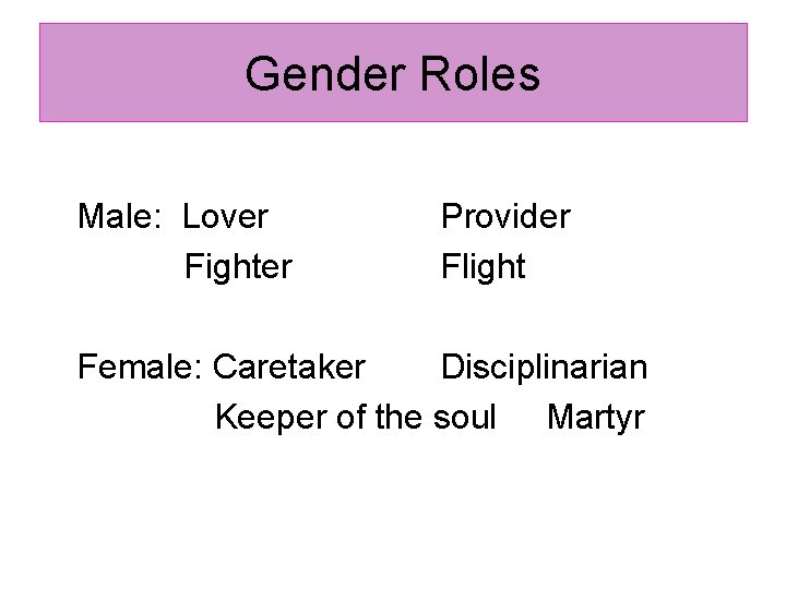 Gender Roles Male: Lover Fighter Provider Flight Female: Caretaker Disciplinarian Keeper of the soul