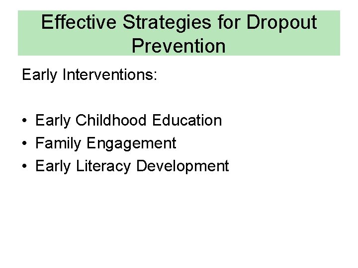 Effective Strategies for Dropout Prevention Early Interventions: • Early Childhood Education • Family Engagement