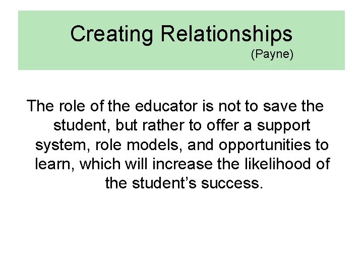 Creating Relationships (Payne) The role of the educator is not to save the student,