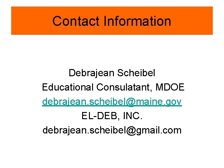 Contact Information Debrajean Scheibel Educational Consulatant, MDOE debrajean. scheibel@maine. gov EL-DEB, INC. debrajean. scheibel@gmail.
