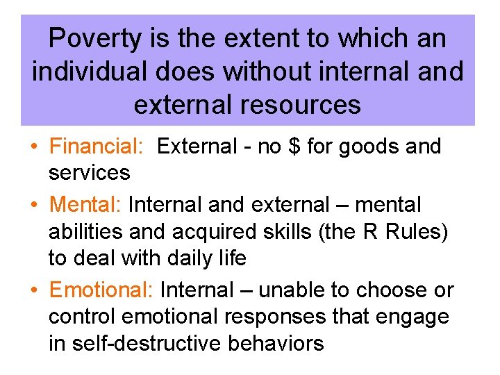 Poverty is the extent to which an individual does without internal and external resources