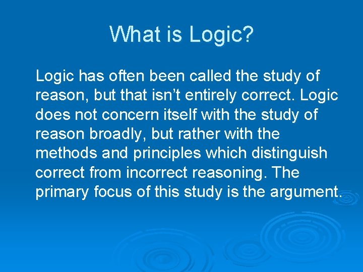 What is Logic? Logic has often been called the study of reason, but that