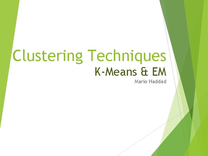 Clustering Techniques K-Means & EM Mario Haddad 