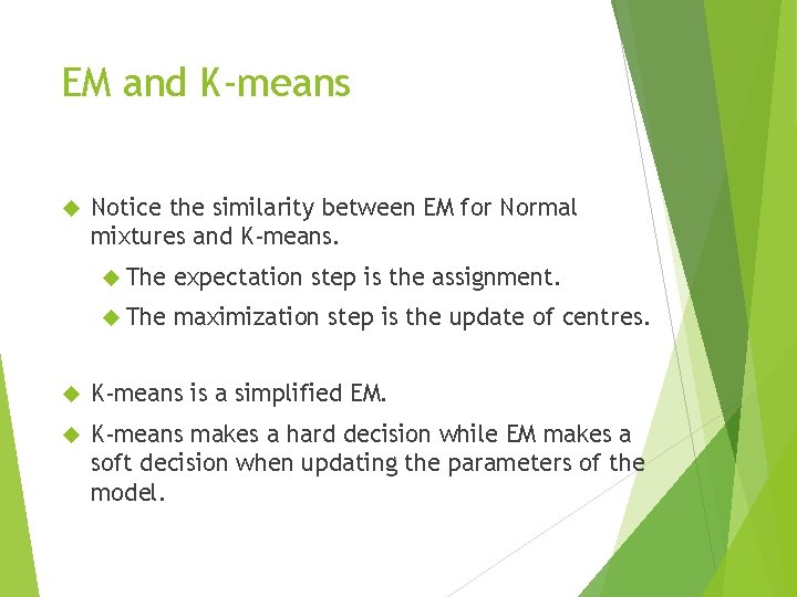 EM and K-means Notice the similarity between EM for Normal mixtures and K-means. The