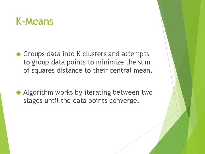 K-Means Groups data into K clusters and attempts to group data points to minimize