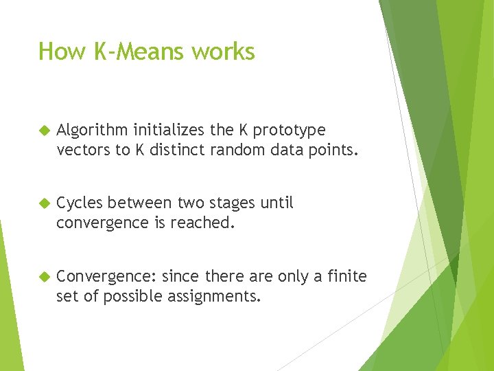 How K-Means works Algorithm initializes the K prototype vectors to K distinct random data