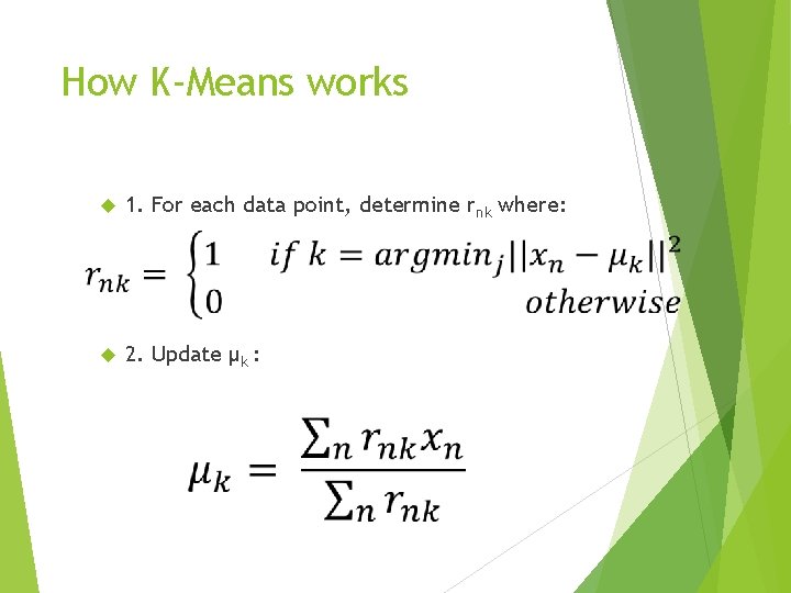How K-Means works 1. For each data point, determine rnk where: 2. Update µk