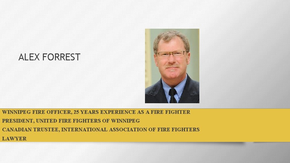 ALEX FORREST WINNIPEG FIRE OFFICER, 25 YEARS EXPERIENCE AS A FIRE FIGHTER PRESIDENT, UNITED