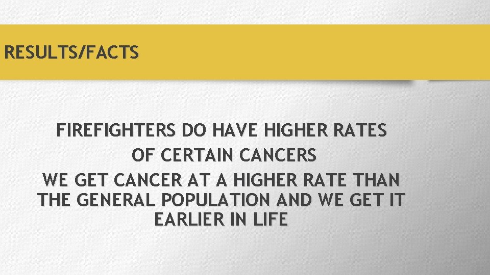 RESULTS/FACTS FIREFIGHTERS DO HAVE HIGHER RATES OF CERTAIN CANCERS WE GET CANCER AT A