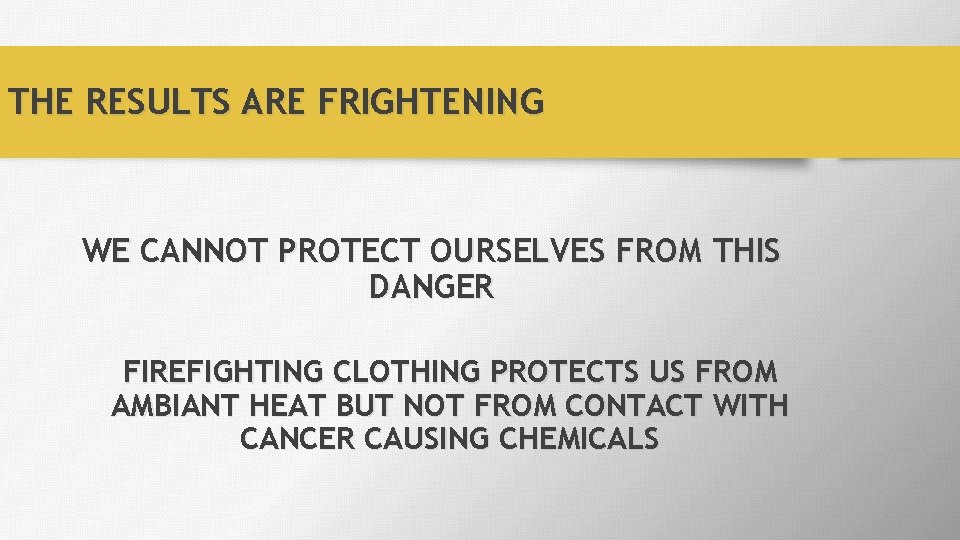 THE RESULTS ARE FRIGHTENING WE CANNOT PROTECT OURSELVES FROM THIS DANGER FIREFIGHTING CLOTHING PROTECTS