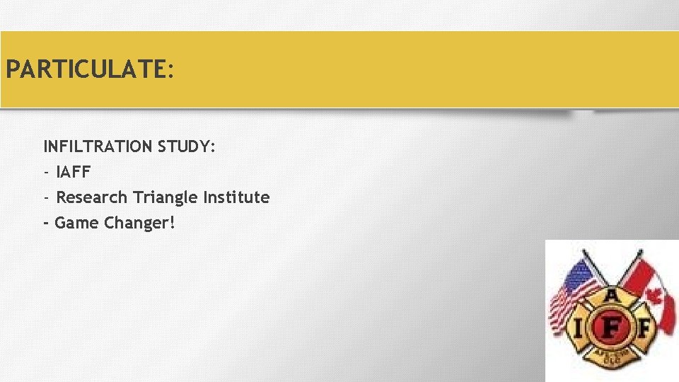 PARTICULATE: INFILTRATION STUDY: - IAFF - Research Triangle Institute - Game Changer! 