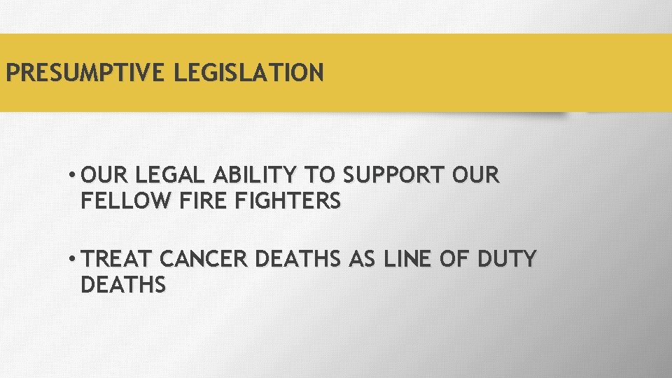 PRESUMPTIVE LEGISLATION • OUR LEGAL ABILITY TO SUPPORT OUR FELLOW FIRE FIGHTERS • TREAT