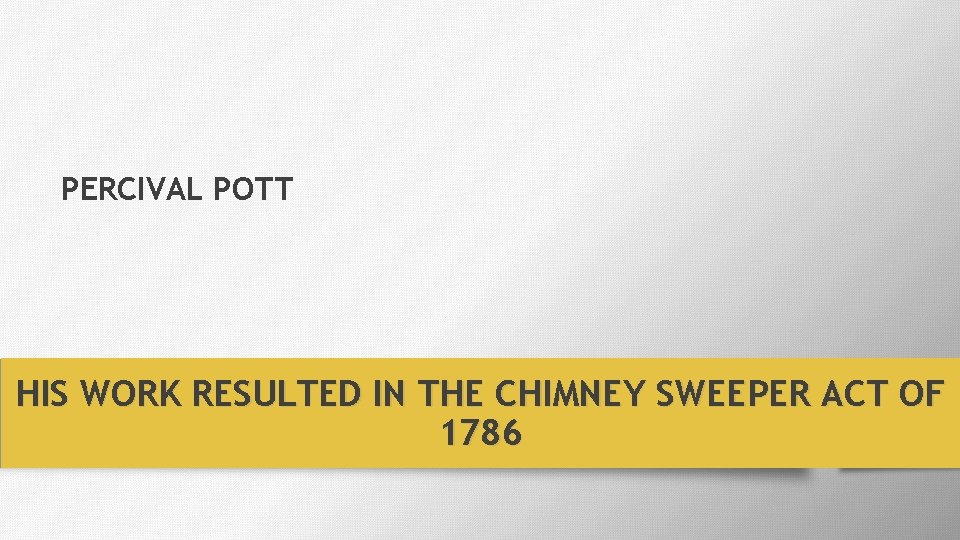 PERCIVAL POTT HIS WORK RESULTED IN THE CHIMNEY SWEEPER ACT OF 1786 