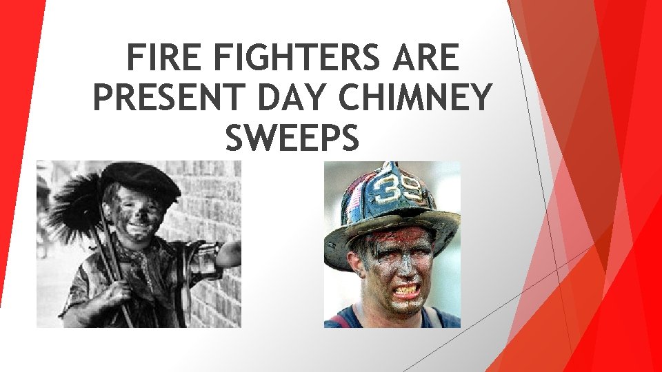 FIRE FIGHTERS ARE PRESENT DAY CHIMNEY SWEEPS 