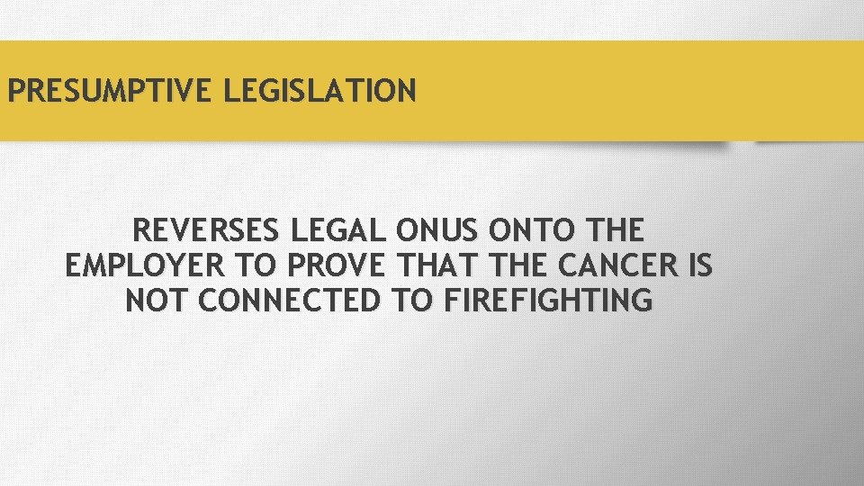 PRESUMPTIVE LEGISLATION REVERSES LEGAL ONUS ONTO THE EMPLOYER TO PROVE THAT THE CANCER IS