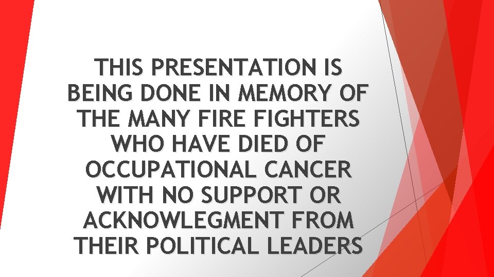 THIS PRESENTATION IS BEING DONE IN MEMORY OF THE MANY FIRE FIGHTERS WHO HAVE