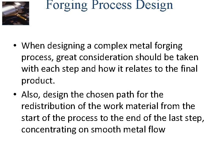 Forging Process Design • When designing a complex metal forging process, great consideration should