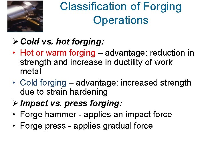 Classification of Forging Operations Ø Cold vs. hot forging: • Hot or warm forging