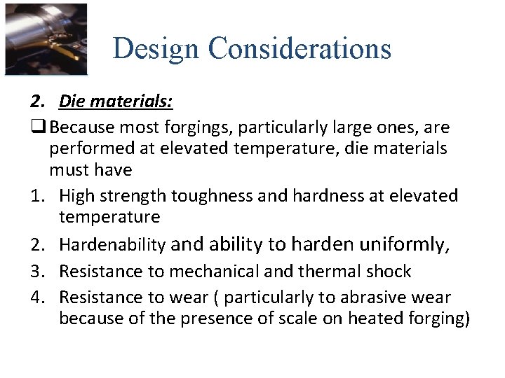 Design Considerations 2. Die materials: q Because most forgings, particularly large ones, are performed