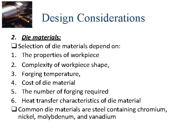 Design Considerations 2. Die materials: q Selection of die materials depend on: 1. The