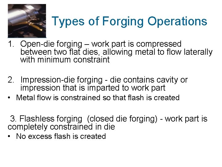 Types of Forging Operations 1. Open-die forging – work part is compressed between two