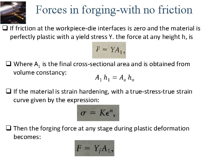 Forces in forging-with no friction q If friction at the workpiece-die interfaces is zero