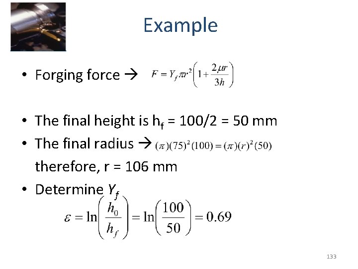 Example • Forging force • The final height is hf = 100/2 = 50