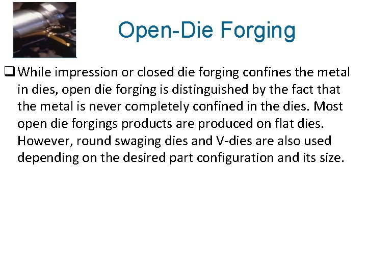 Open-Die Forging q While impression or closed die forging confines the metal in dies,