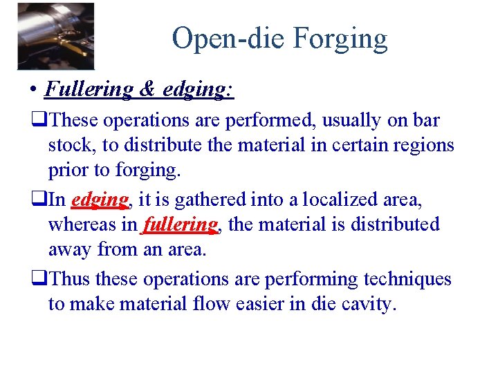 Open-die Forging • Fullering & edging: q. These operations are performed, usually on bar