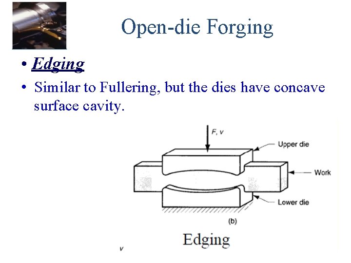 Open-die Forging • Edging • Similar to Fullering, but the dies have concave surface