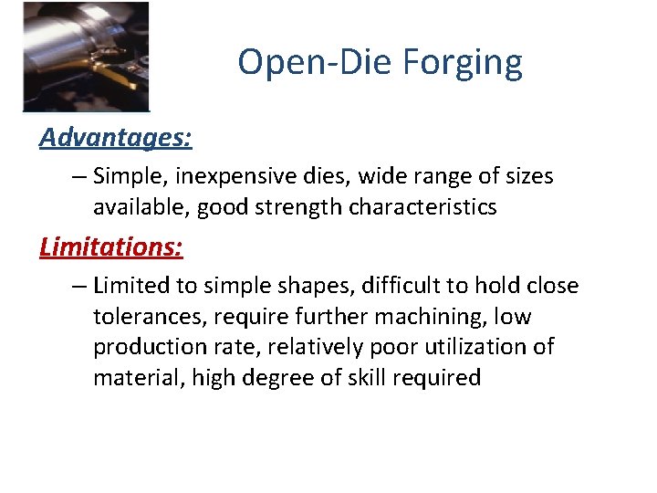 Open-Die Forging Advantages: – Simple, inexpensive dies, wide range of sizes available, good strength