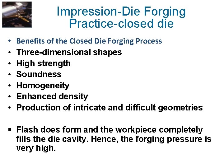 Impression-Die Forging Practice-closed die • • Benefits of the Closed Die Forging Process Three-dimensional