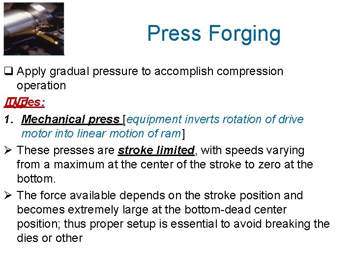 Press Forging q Apply gradual pressure to accomplish compression operation �� Types: 1. Mechanical