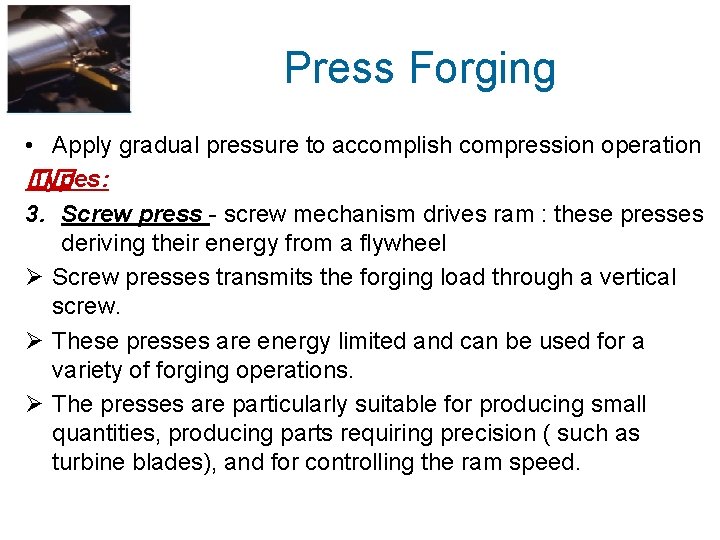 Press Forging • Apply gradual pressure to accomplish compression operation �� Types: 3. Screw