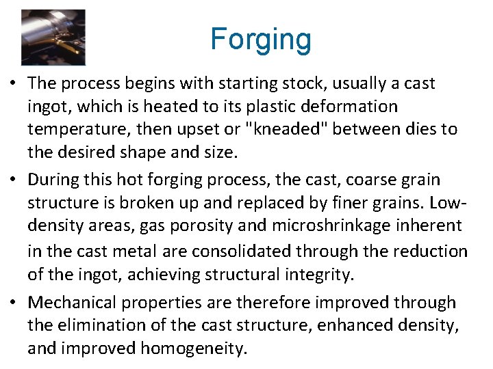 Forging • The process begins with starting stock, usually a cast ingot, which is