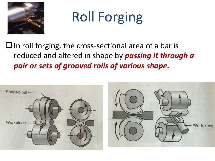 Roll Forging q In roll forging, the cross-sectional area of a bar is reduced