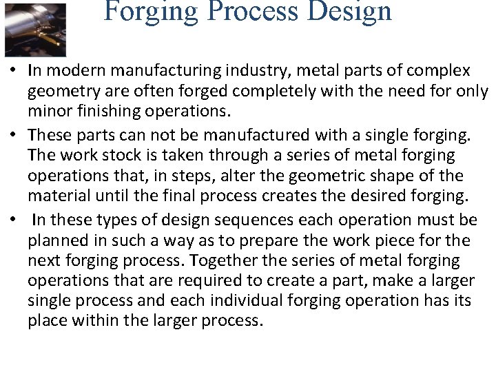 Forging Process Design • In modern manufacturing industry, metal parts of complex geometry are