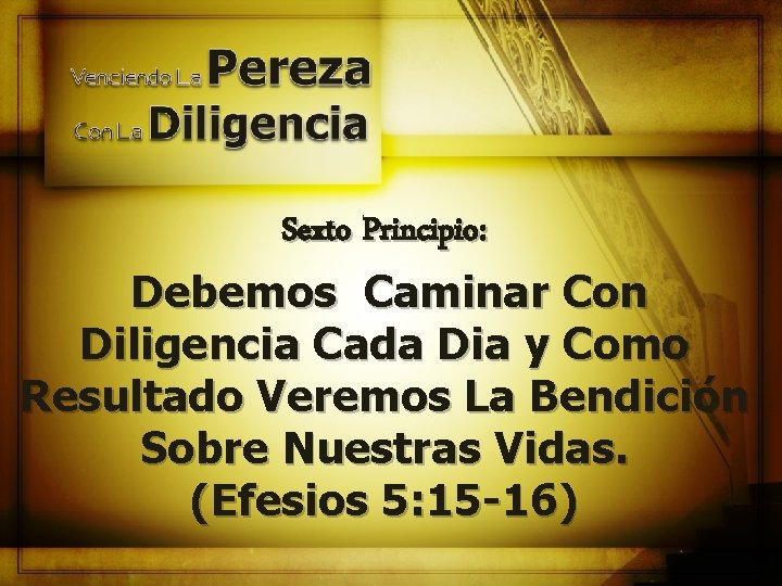 Sexto Principio: Debemos Caminar Con Diligencia Cada Dia y Como Resultado Veremos La Bendición
