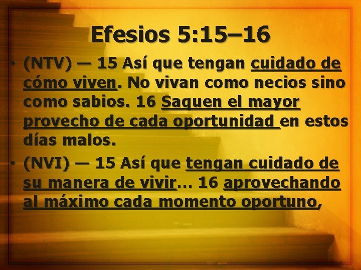 Efesios 5: 15– 16 • (NTV) — 15 Así que tengan cuidado de cómo
